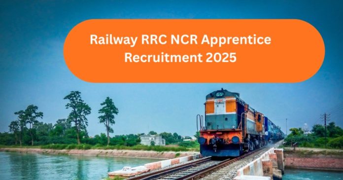Railway RRC NCR Apprentice Recruitment 2025: रेलवे अप्रेंटिस भर्ती