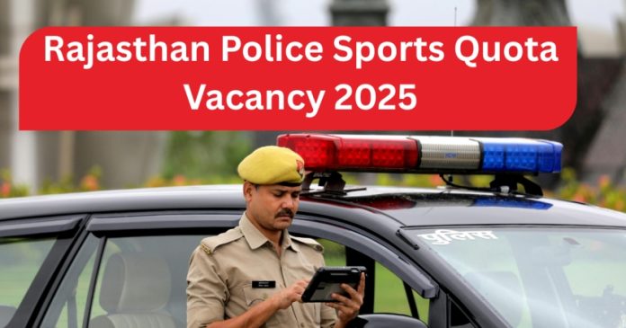 Rajasthan Police Sports Quota Vacancy 2025 Rajasthan Police Sports Quota Vacancy 2025 – Apply Online, Eligibility & Selection Process